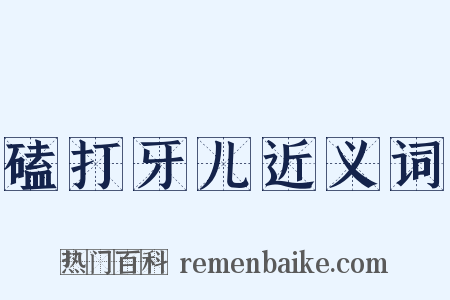 磕打牙儿近义词是什么意思的图片